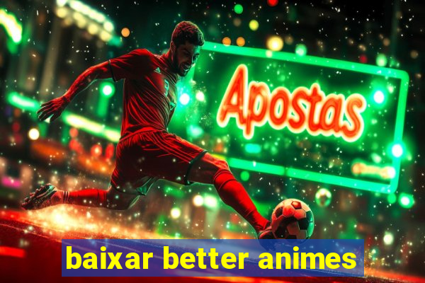 baixar better animes